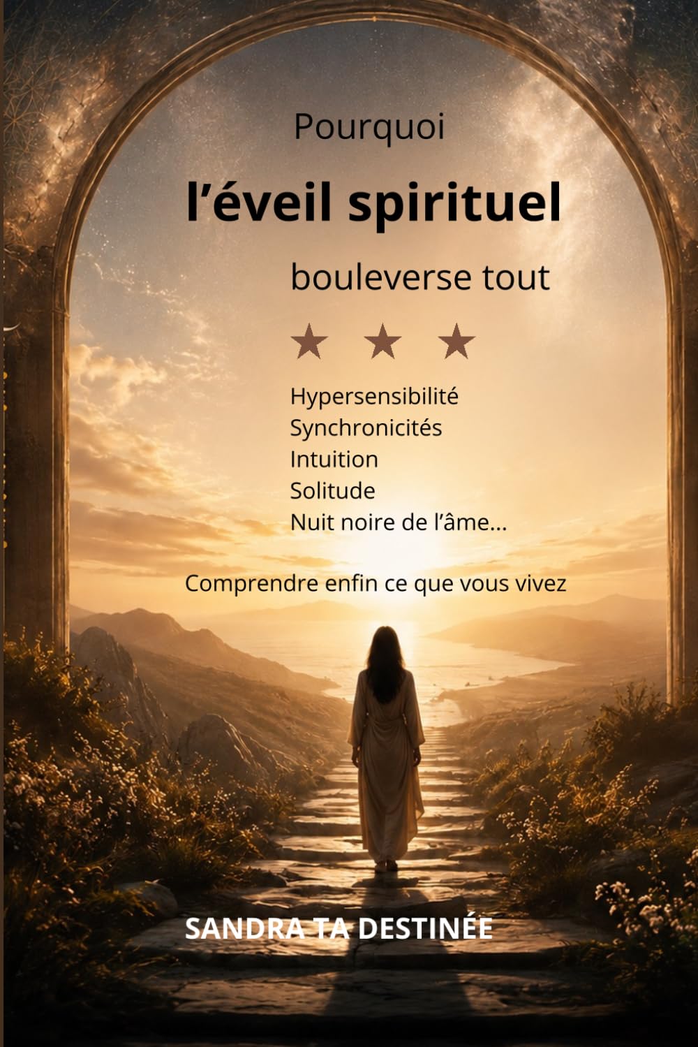 Pourquoi l'éveil spirituel bouleverse tout: Comprendre enfin ce que vous vivez
