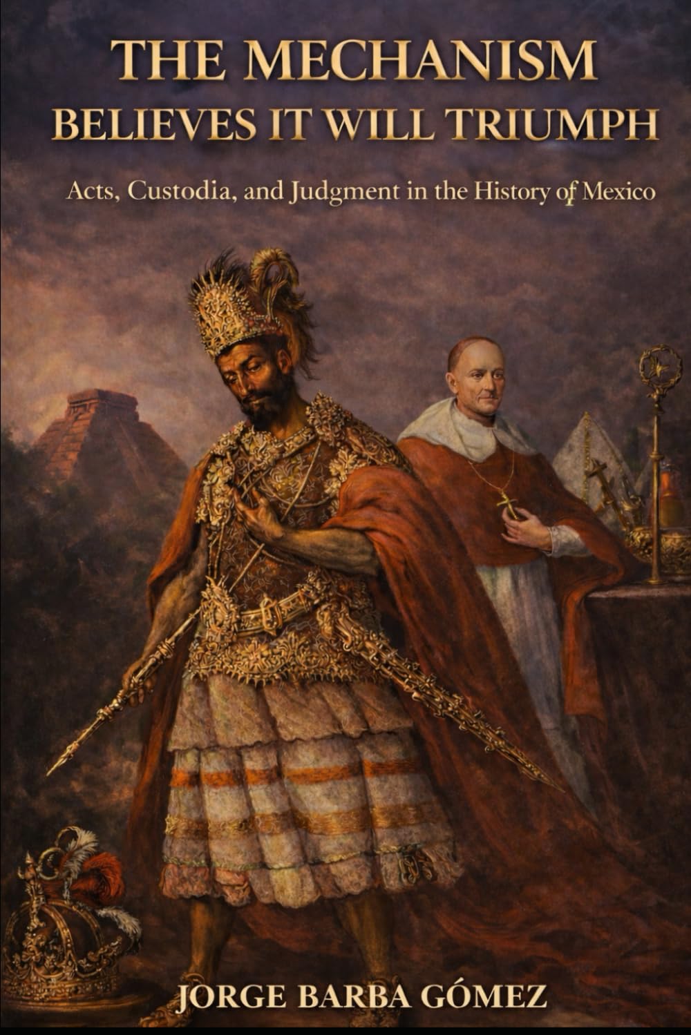 THE MECHANISM BELIEVES IT WILL TRIUMPH Acts, Custodia, and Judgment in the History of Mexico (RELATORES. GENEALOGÍA E HISTORIA.)