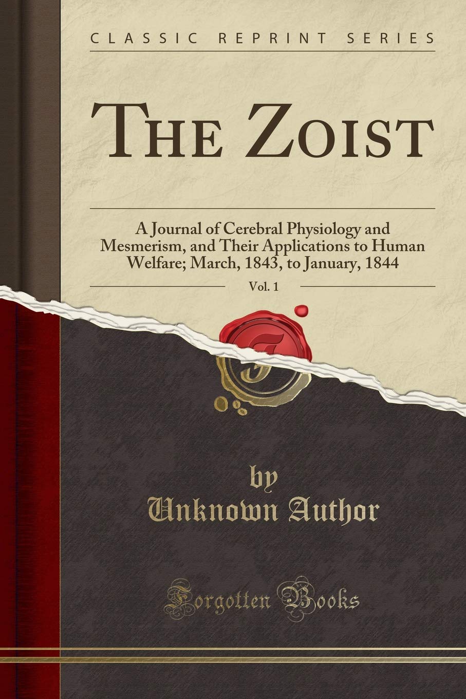 The Zoist, Vol. 1: A Journal of Cerebral Physiology and Mesmerism, and Their Applications to Human Welfare; March, 1843, to January, 1844 (Classic Reprint)