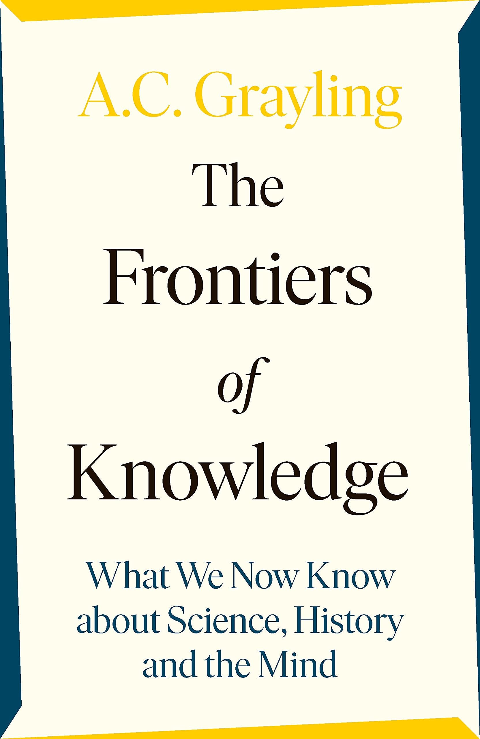 The Frontiers of Knowledge: What We Know About Science, History and the Mind - And How We Know It