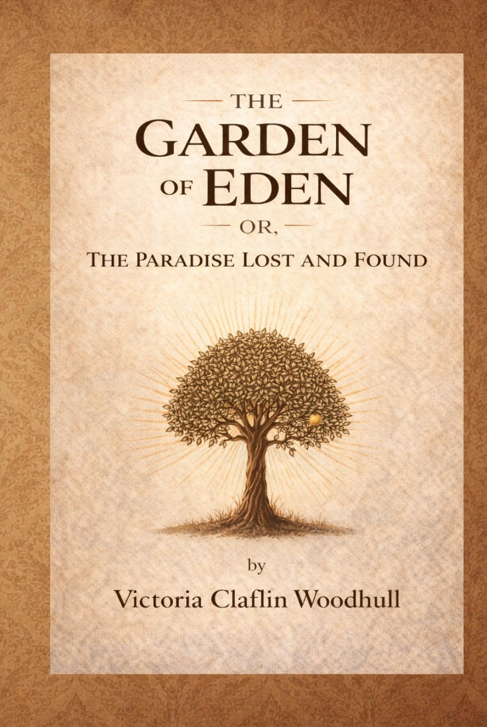 The Garden of Eden; Or, The Paradise Lost and Found: A Historical Edition on Biblical Symbolism, Spiritual Thought, and Social Philosophy