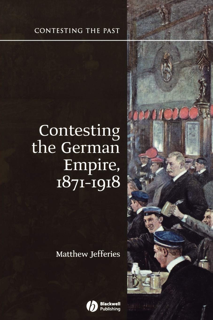 Contesting the German Empire 1871 - 1918 (Contesting the Past)