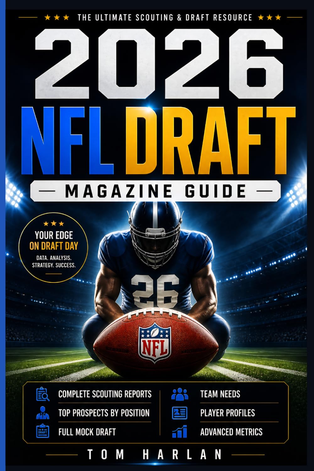 2026 NFL Draft Magazine Guide: Complete Scouting Reports, Top Prospects by Position, Full Mock Draft, Team Needs, Player Profiles and Advanced Metrics for Smarter Draft Decisions