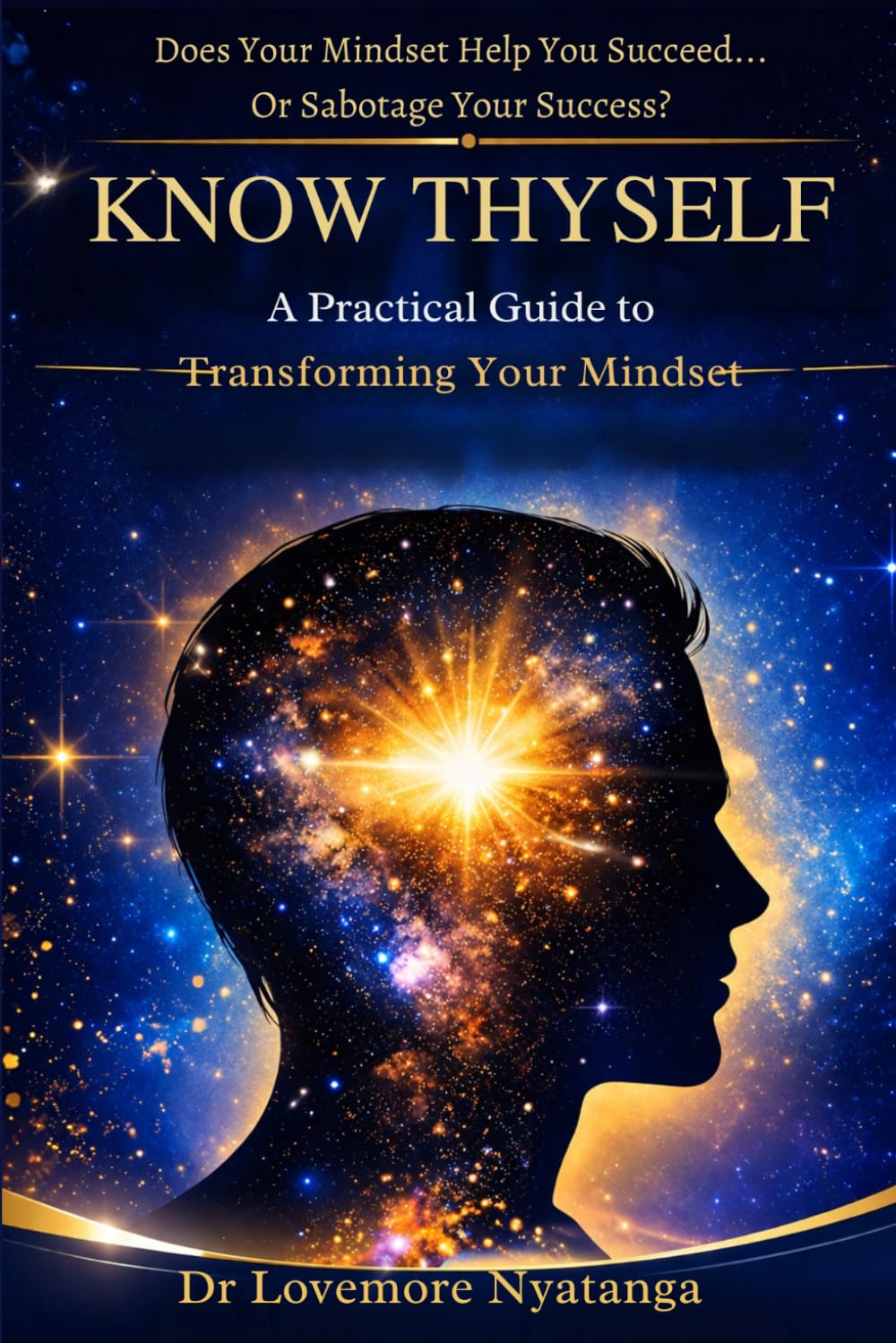 KNOW THYSELF: A Practical Guide to Transforming Your Mindset