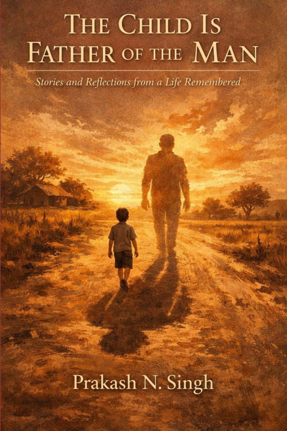 The Child is Father of the Man: Stories and Reflections from Life Remembered