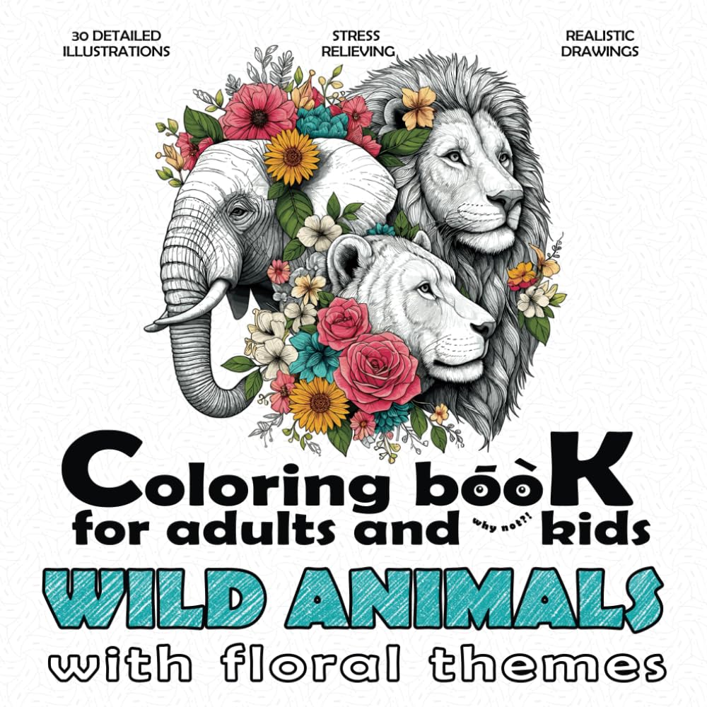 Coloring book for adults and (why not?!) kids, with floral themes - WILD ANIMALS (Coloring books for adults and (why not?!) kids, with floral themes)