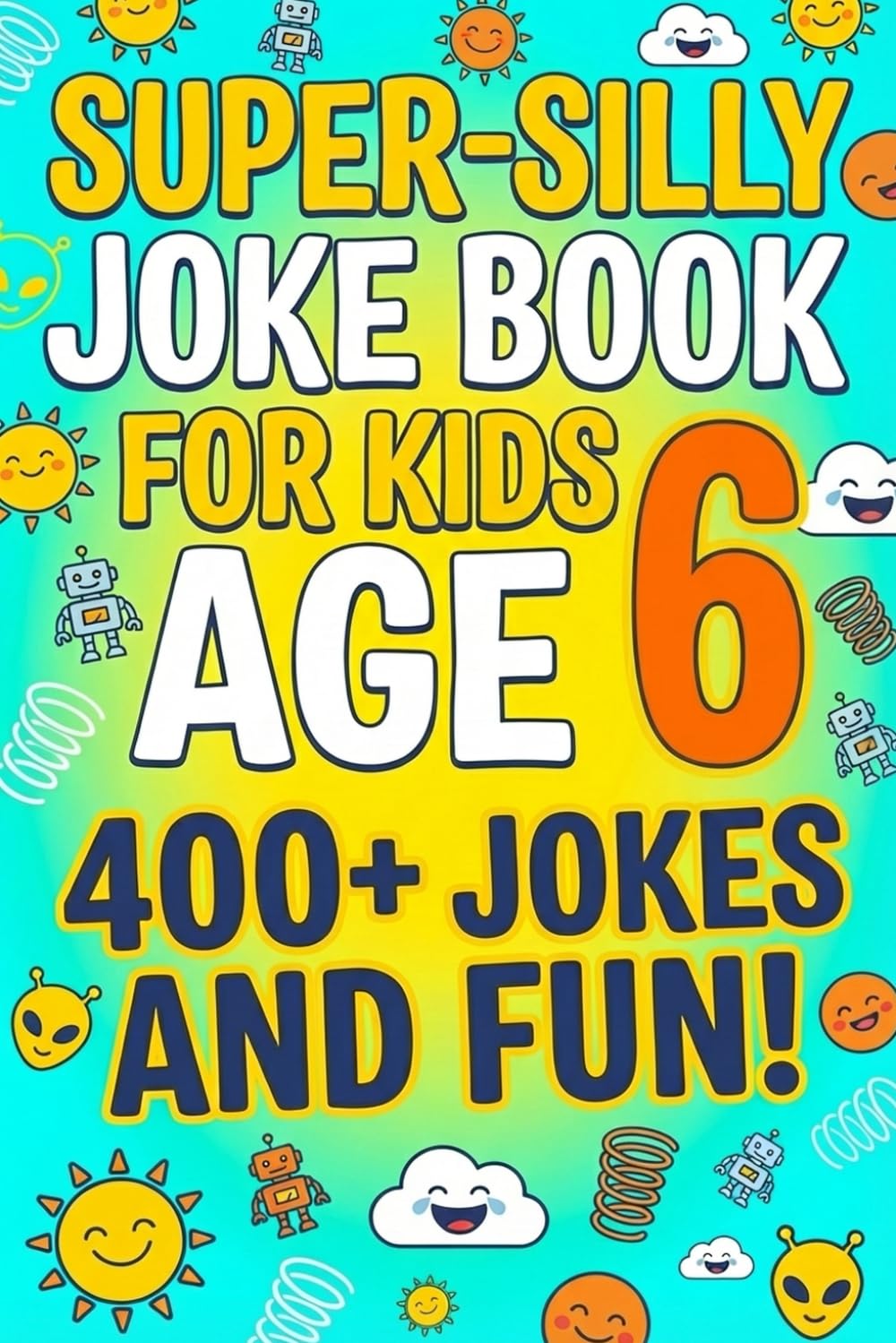 Super-Silly Joke Book for Kids Age 6: 400+ Clean Jokes & Laugh-Out-Loud Fun for Kids, Families, and Giggle-Filled Reading Time