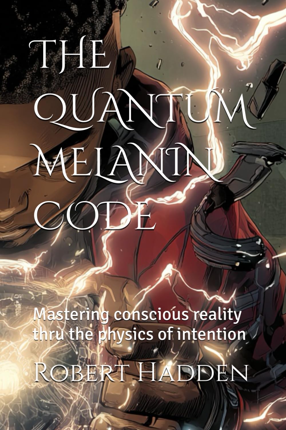 THE QUANTUM MELANIN CODE: Mastering conscious reality thru the physics of intention