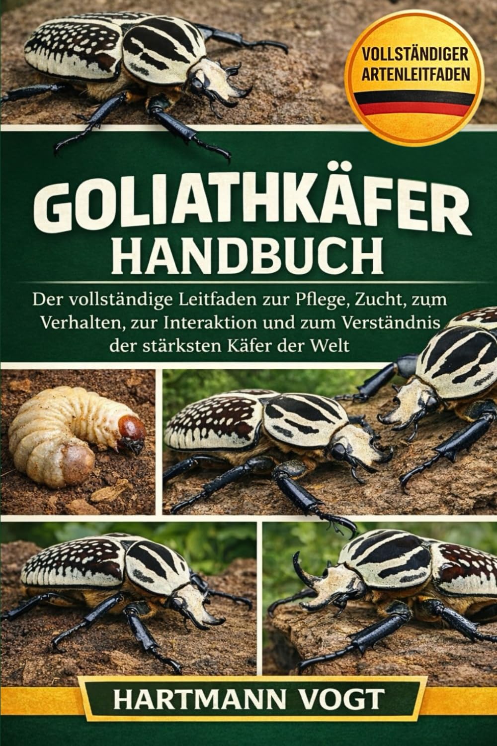 GOLIATHKÄFER-HANDBUCH: Der vollständige Leitfaden zur Pflege, Zucht, zum Verhalten, zur Interaktion und zum Verständnis der stärksten Käfer der Welt