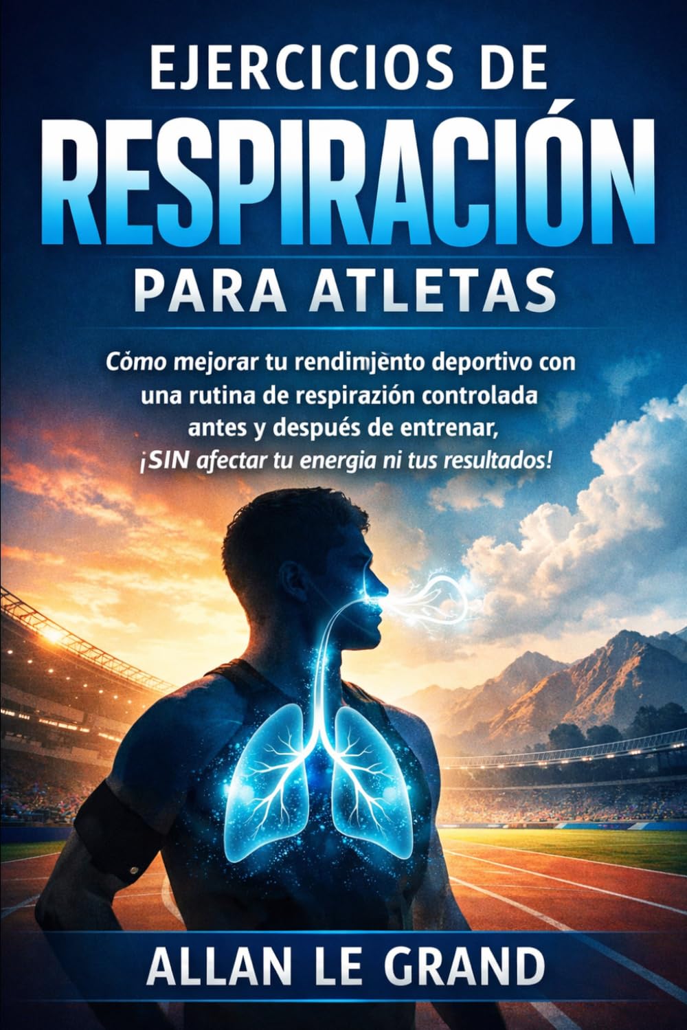 EJERCICIOS DE RESPIRACIÓN PARA ATLETAS: Cómo mejorar tu rendimiento deportivo con una rutina de respiración controlada antes y después de entrenar, ¡SIN afectar tu energía ni tus resultados!