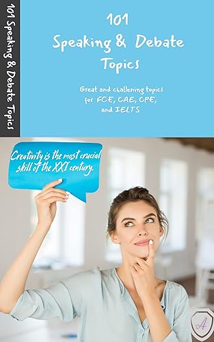 101 Speaking &amp; Debate Topics: Challening topics for FCE, CAE, CPE, and IELTS