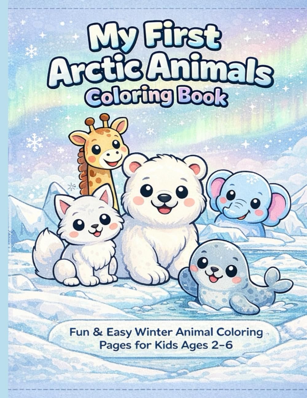 My First Arctic Animals Coloring Book: Cute Polar Bears, Seals, Walrus, Foxes & More | Easy Arctic Animal Coloring Pages for Toddlers & Preschool Kids Ages 2-6 | Winter Learning Activity Book