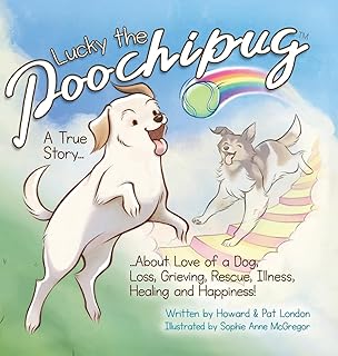 Lucky the Poochipug TM: A True Story...About Love of a Dog, Loss, Grieving, Rescue, Illness, Healing and Happiness!