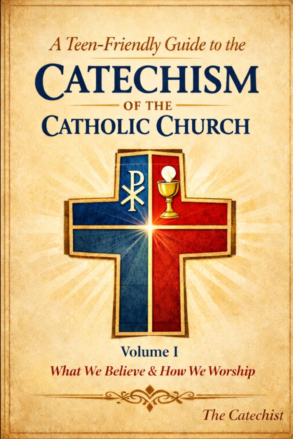A Teen Friendly Guide to the Catechism of the Catholic Church: Volume 1