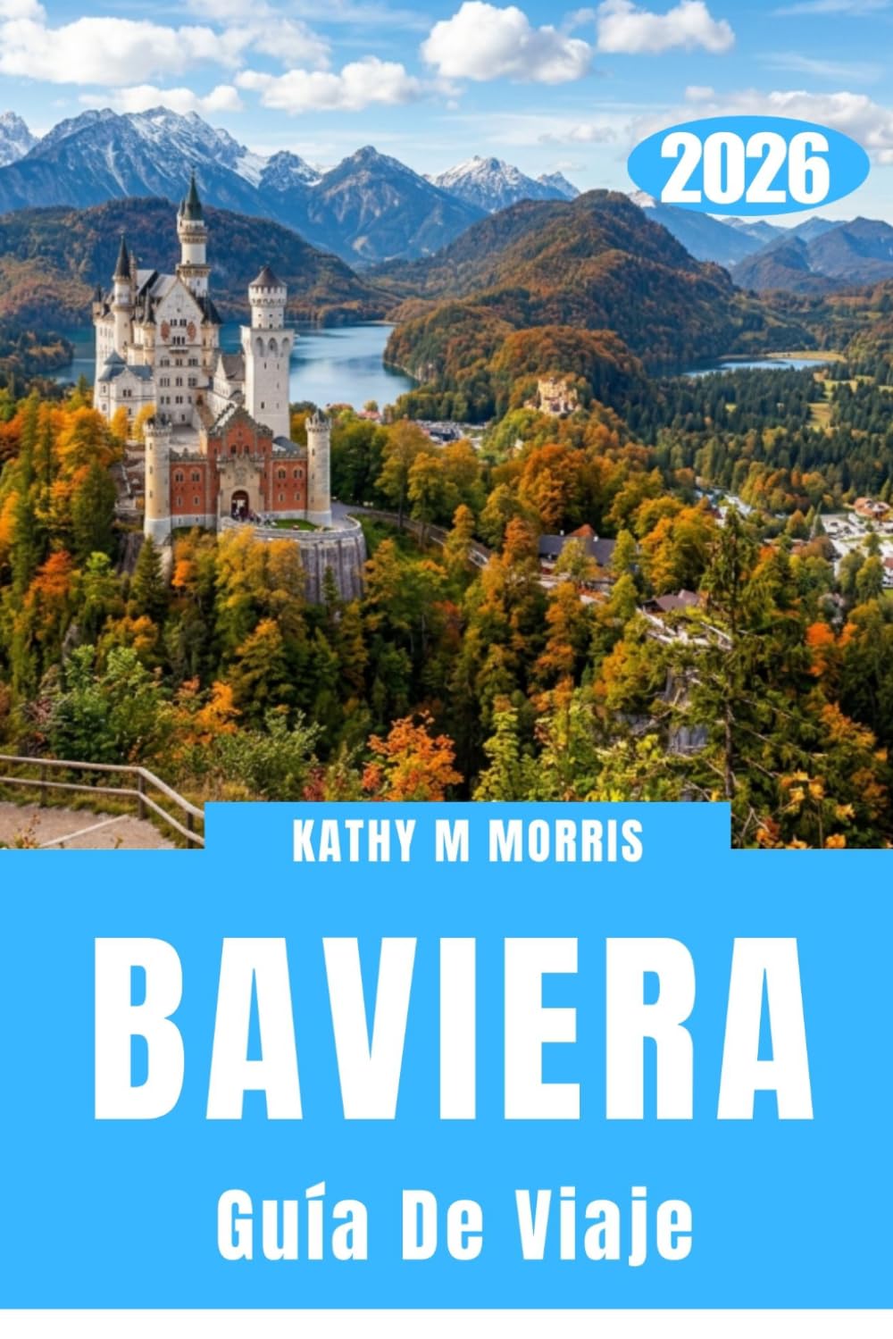 GUÍA DE VIAJE DE BAVIERA 2026: Castillos, aventuras alpinas, pueblos históricos, rutas panorámicas, gastronomía local y consejos prácticos para una escapada inolvidable a Alemania.