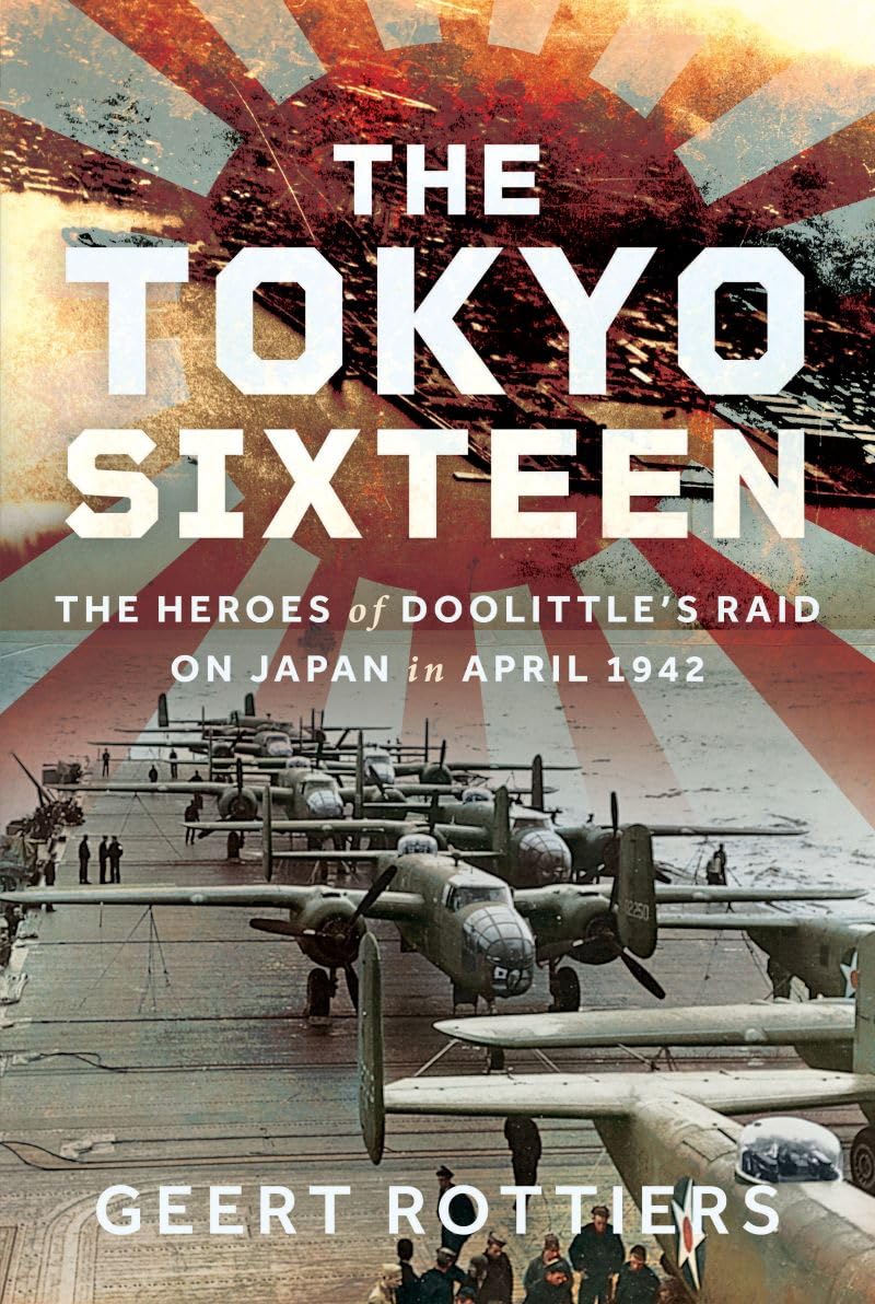 The Tokyo Sixteen: The Heroes of Doolittle’s Raid on Japan in April 1942