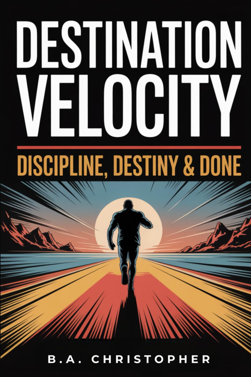Destination Velocity: Discipline, Destiny & Done