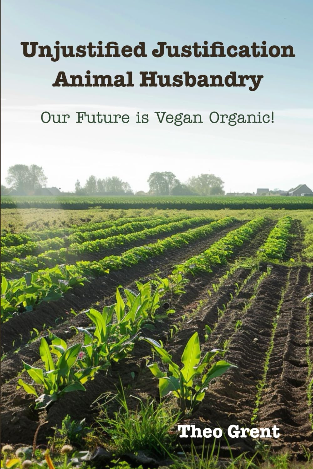 Unjustified Justification Animal Husbandry: Our Future i s Vegan Organic