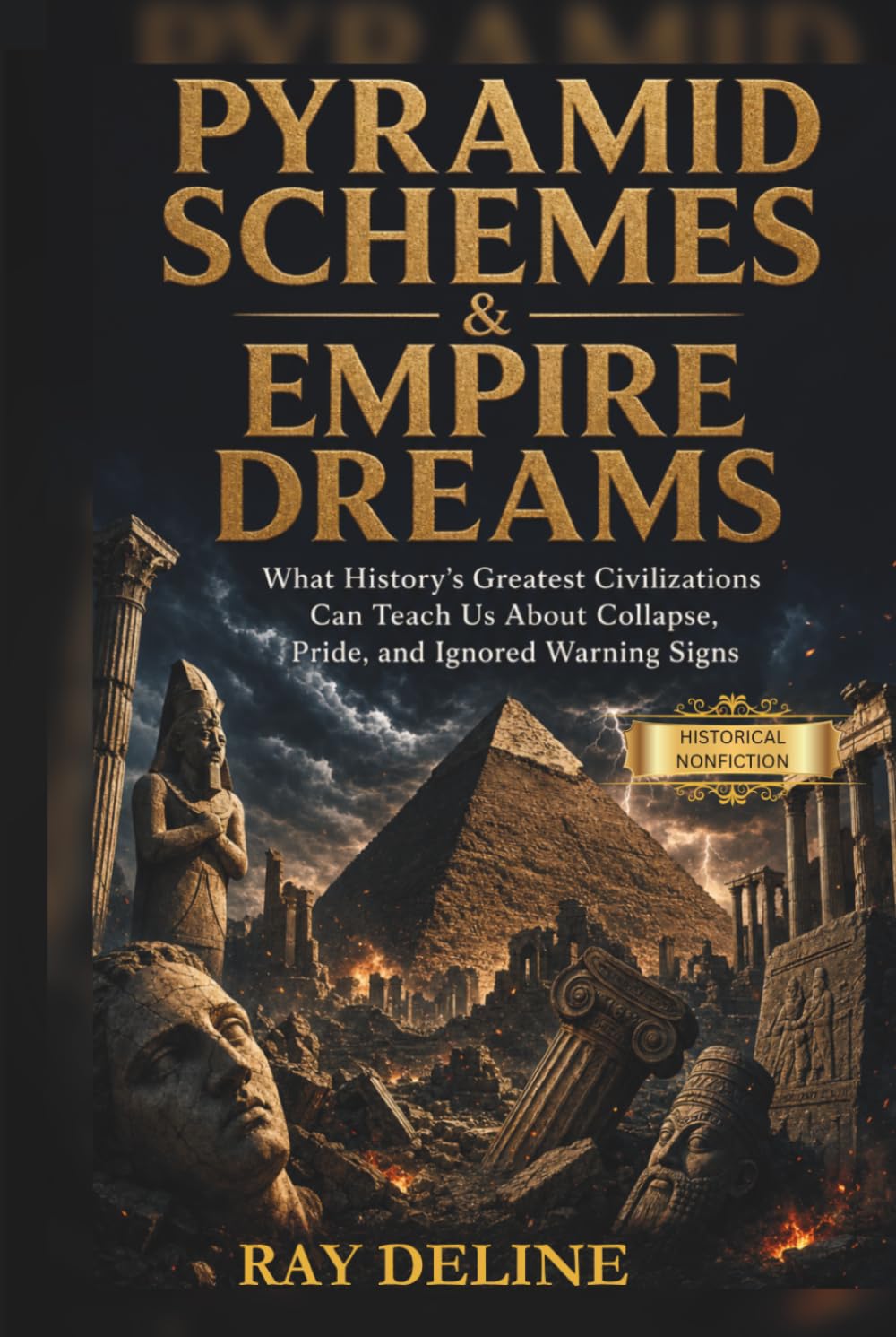 Pyramid Schemes & Empire Dreams: Ancient Failures, Lost Wonders, and the Modern Warning Signs We Still Ignore