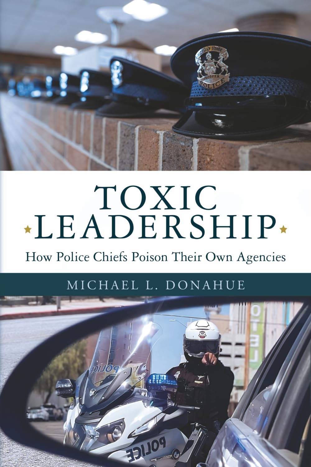 TOXIC LEADERSHIP: How Police Chiefs Poison Their Own Agencies (The Police Leadership Playbook: Avoiding Failure and Achieving Success)