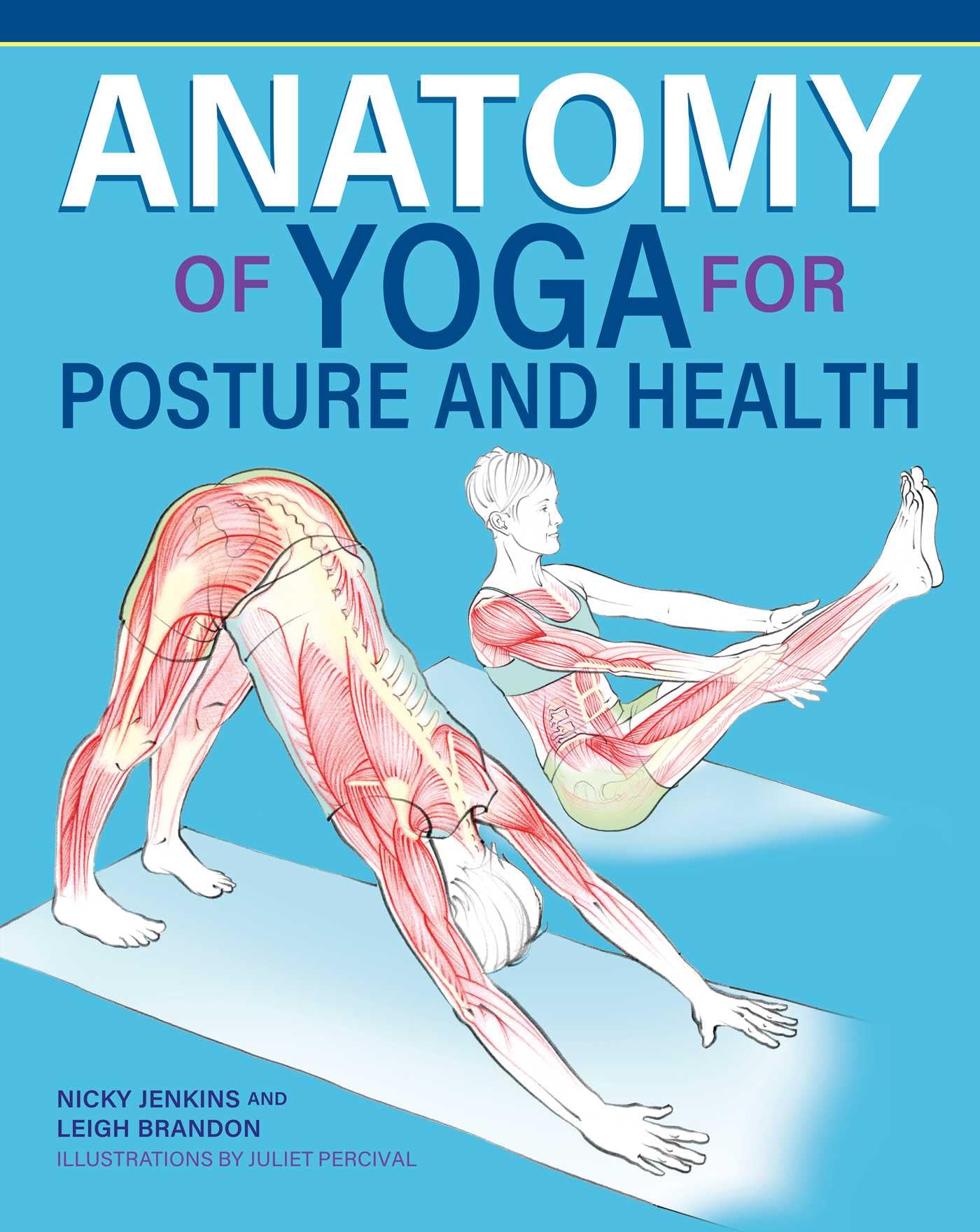 Anatomy of Yoga for Posture and Health (IMM Lifestyle Books) Improve Alignment, Build Core Strength, Relieve Back Pain, and Understand What Happens Inside Your Body During Key Yoga Poses