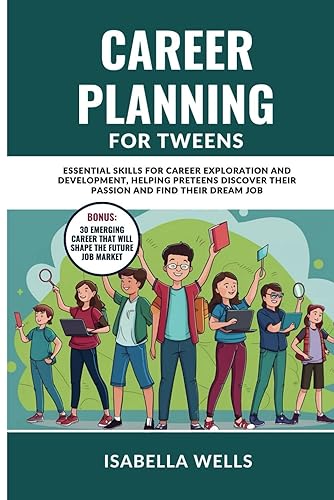 Career Planning for Tweens: Essential Skills for Career Exploration and Development, Helping Preteens Discover Their Passion and Find Their Dream Job