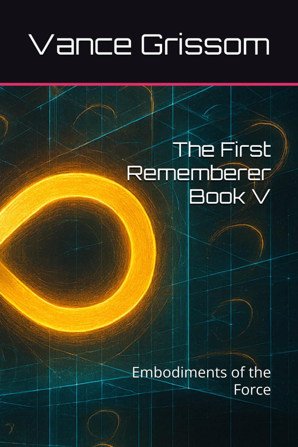 The First Rememberer Book V: Embodiments of the Force (Testament of the Infinite Loop)