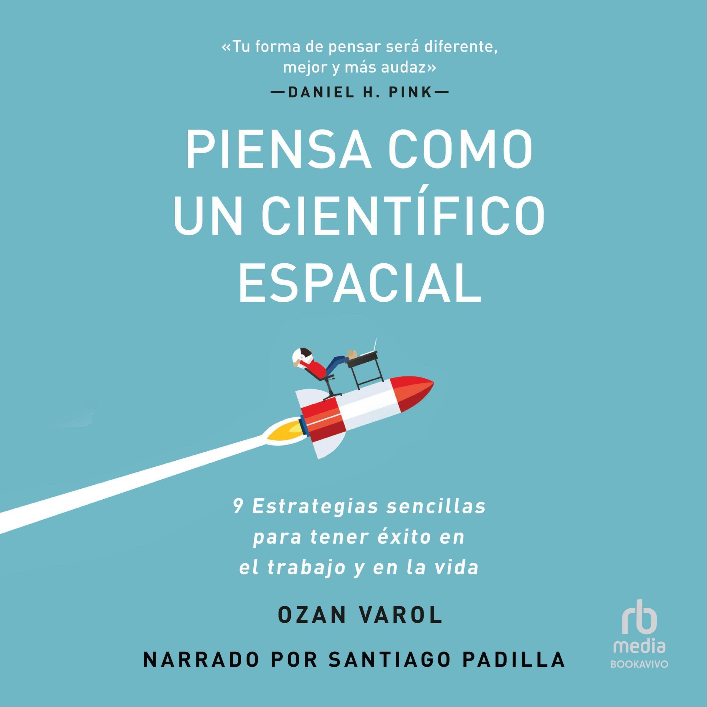 Piensa como un científico espacial: Estrategias simples para conseguir avances extraordinarios en el trabajo y en la vida