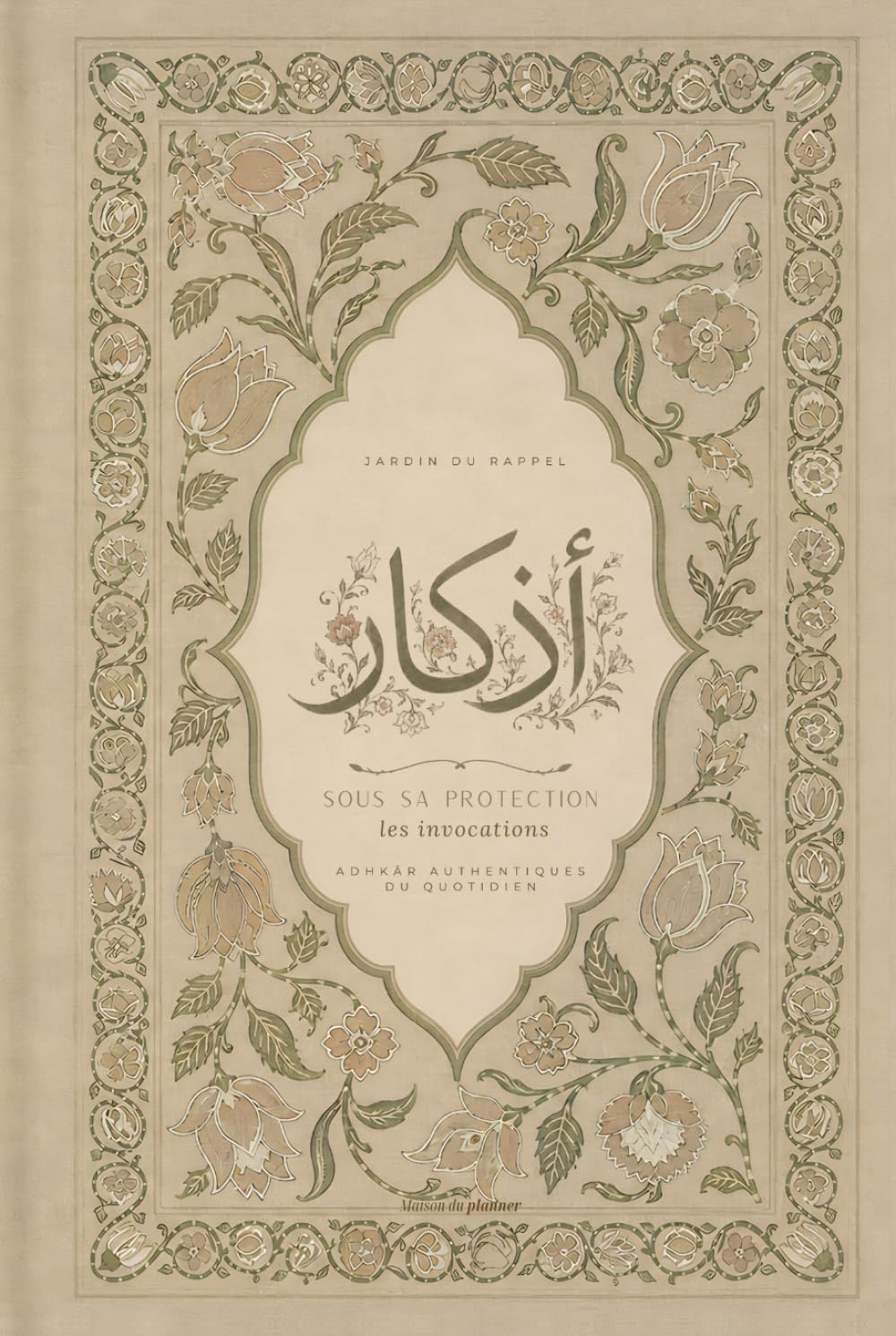 Adhkar ｜ Sous Sa protection – Planner d’apprentissage d'invocations - Jardin du rappel: Adhkâr authentiques du quotidien pour se rapprocher d’Allah