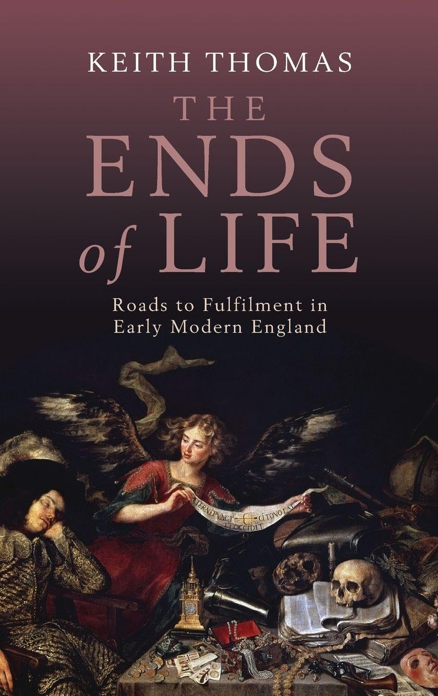 The Ends of Life: Roads to Fulfilment in Early Modern England-Ke