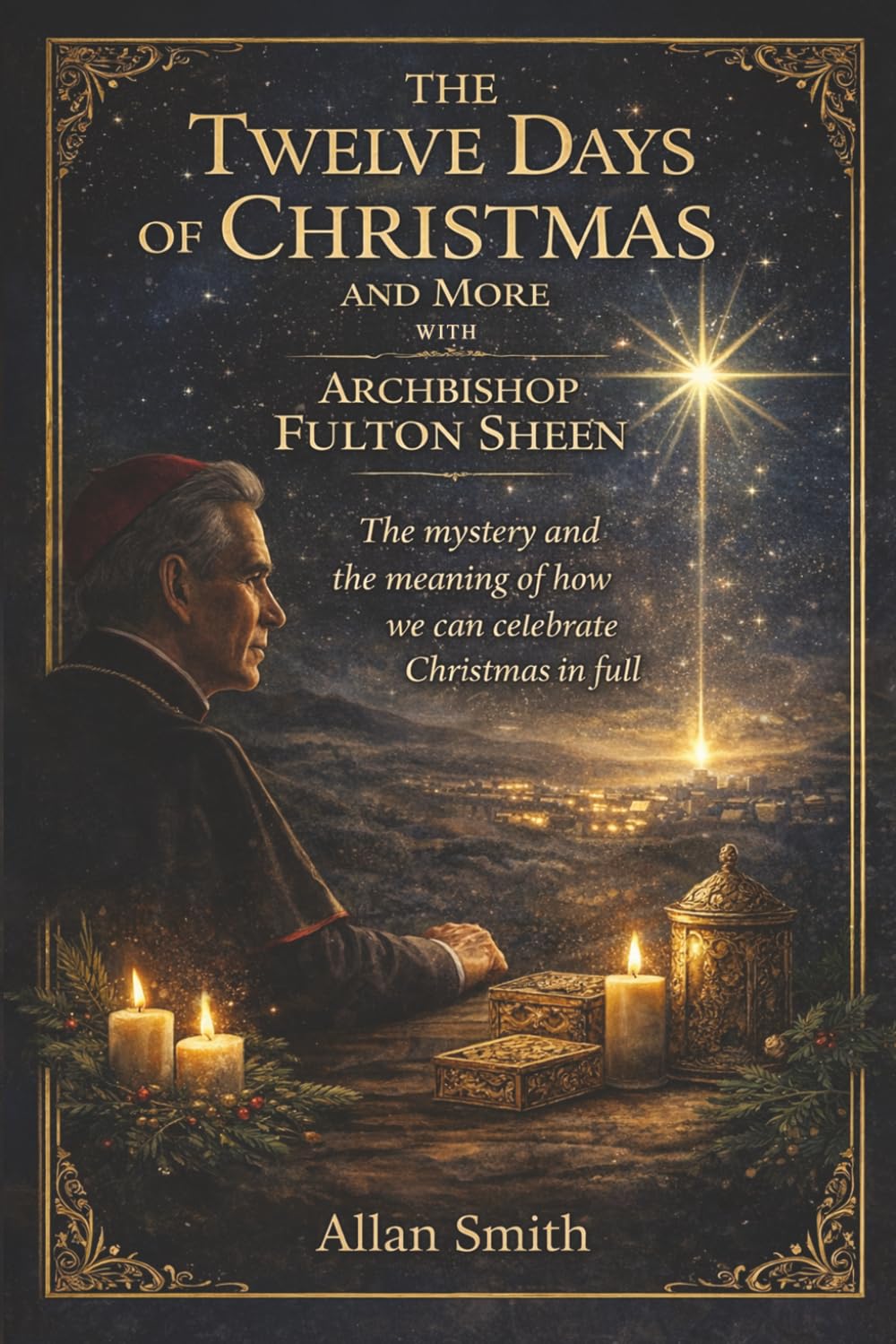 The Twelve Days of Christmas and More with Archbishop Fulton J. Sheen: The Mystery and the Meaning of How We Can Celebrate Christmas in Full: 7 (The ... Journeys with Archbishop Fulton J. Sheen)