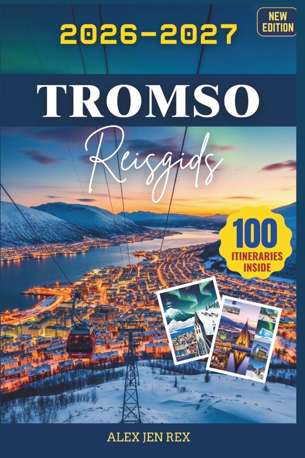 Reisgids Tromsø 2026-2027: Een gids voor lokale inzichten over de seizoenen, kleding, fotografietips, ethisch verantwoorde ontmoetingen met wilde ... waard zijnde dagtrips buiten het stadscentrum