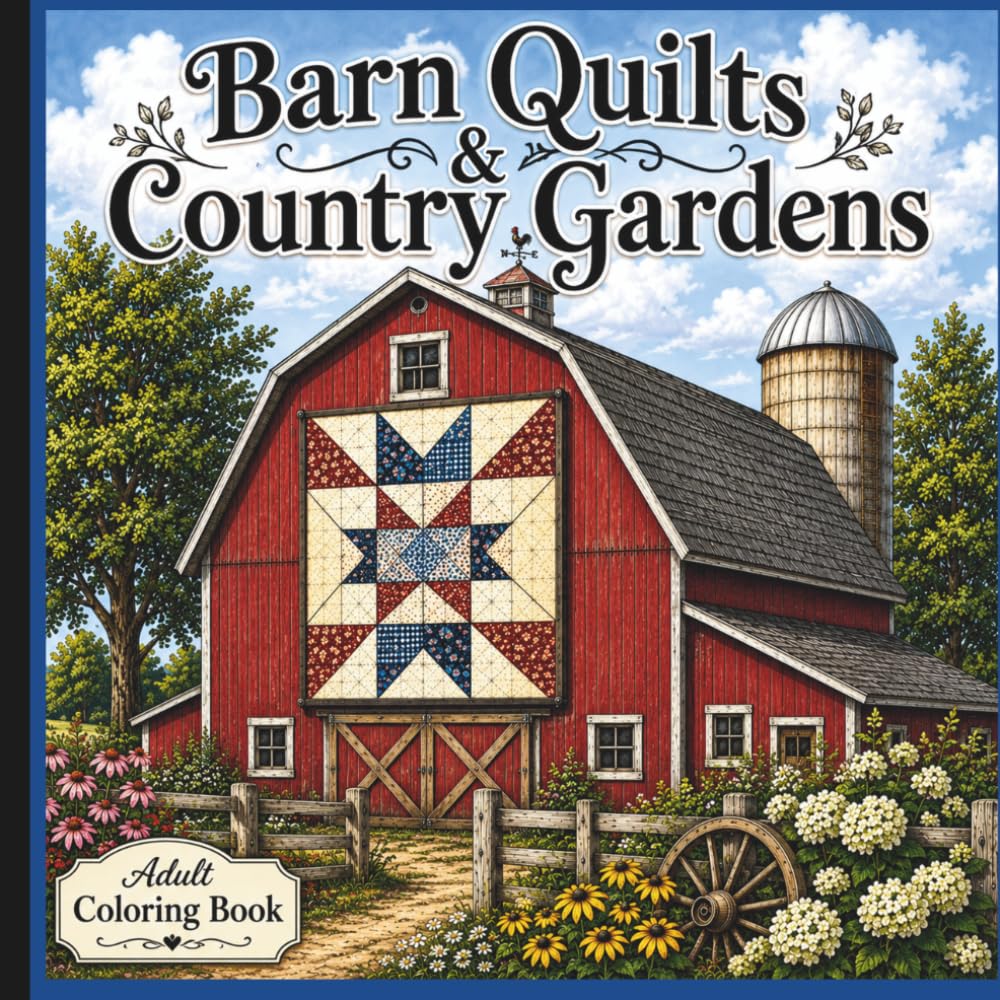 Barn Quilts & Country Gardens: Barn Quilts & Country Gardens: A Relaxing Adult Coloring Book Featuring Farmhouse Quilts, Wildflowers, Rustic Barns, and Peaceful Country Scenes
