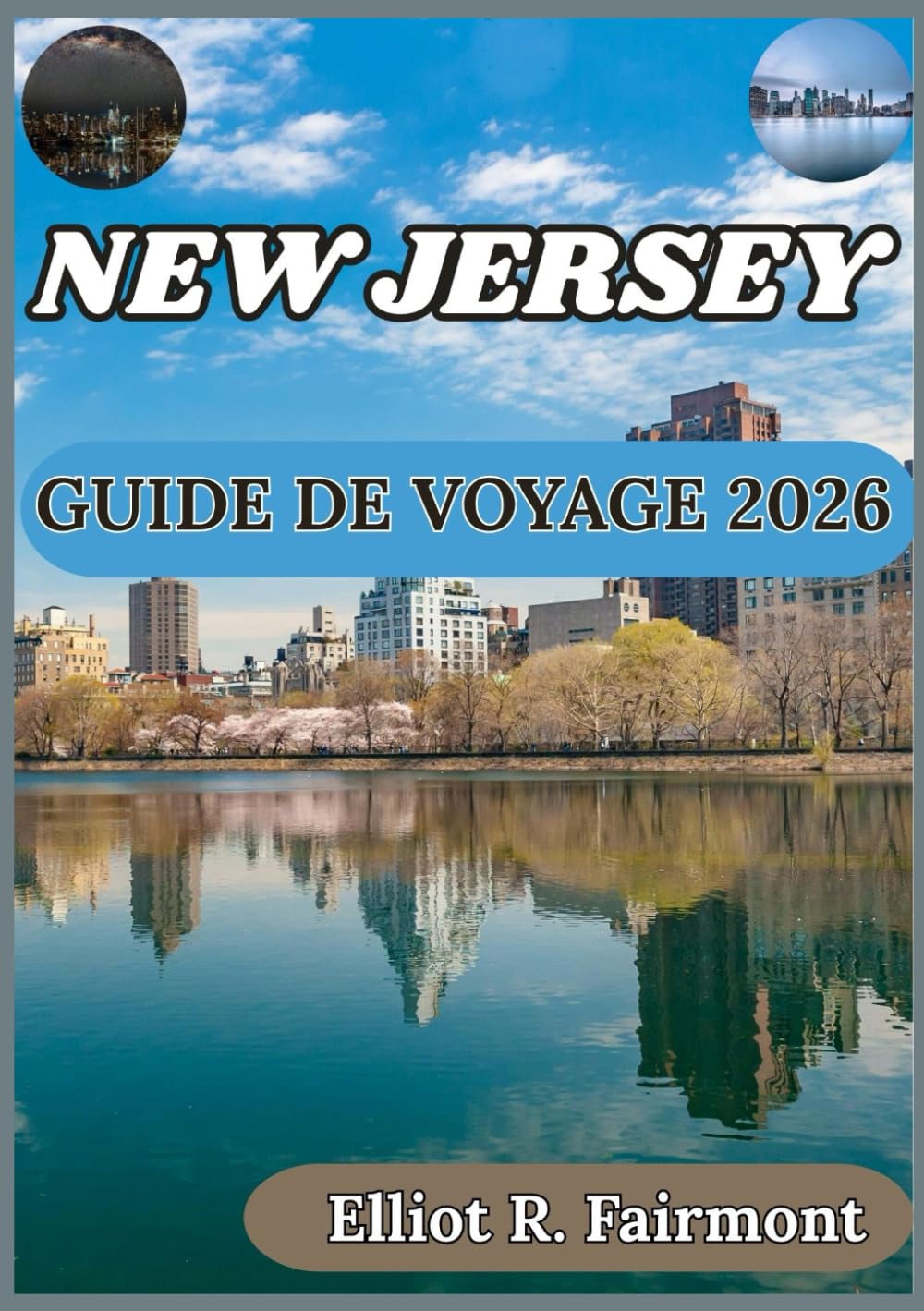 NEW JERSEY GUIDE DE VOYAGE 2026: À la découverte de l’histoire, de la gastronomie, de la nature et des attraits modernes du New Jersey (Série Explorateur mondial d'Elliot R. Fairmont)