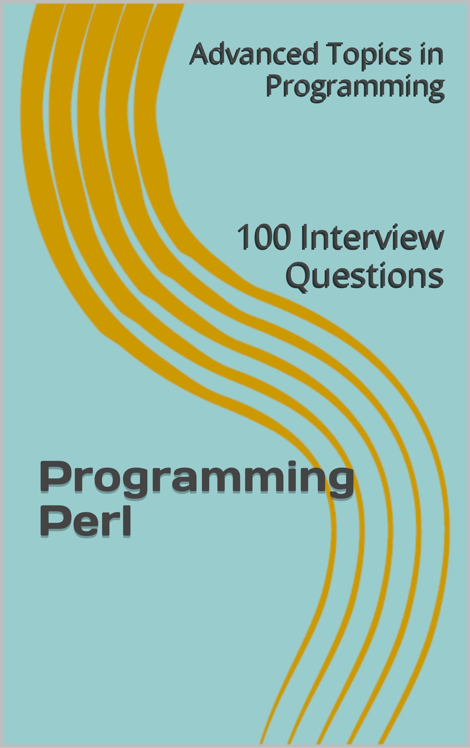 Programming Perl: 100 Interview Questions (Advanced Topics in Programming Book 24)