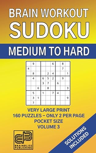 BRAIN WORKOUT - SUDOKU (medium to hard) Volume 3, 160 Puzzles, Very Large Print and Large Font, Only 2 Puzzles Per Page, Compact Pocket Size 5x8",