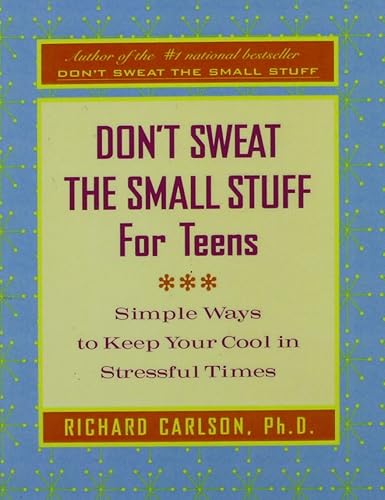 Don't Sweat the Small Stuff for Teens: Simple Ways to Keep Your Cool in Stressful Times