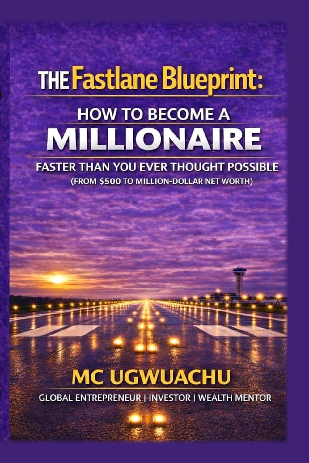 The Fastlane Blueprint: How to Become a Millionaire Faster Than You Ever Thought Possible: From $500 to a Million-Dollar Net Worth