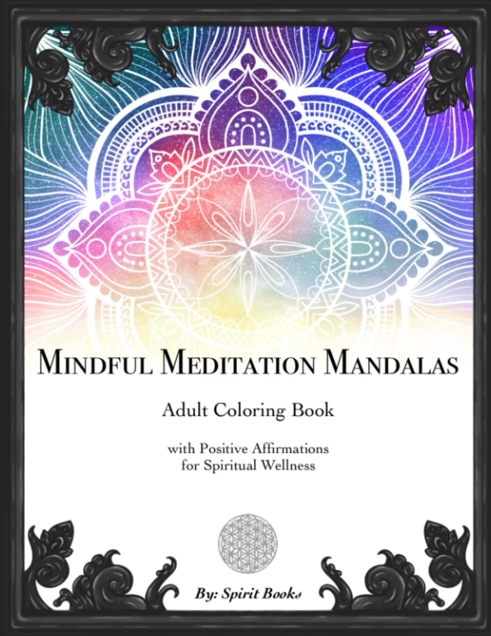 Mindful Meditation Mandalas: Adult Coloring Book with Positive Affirmations for Spiritual Wellness; 8.5in x 11in