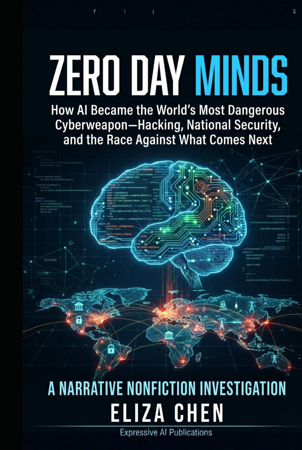 Zero Day Minds: How AI Became the World's Most Dangerous Cyberweapon— Hacking, National Security, and the Race Against What Comes Next