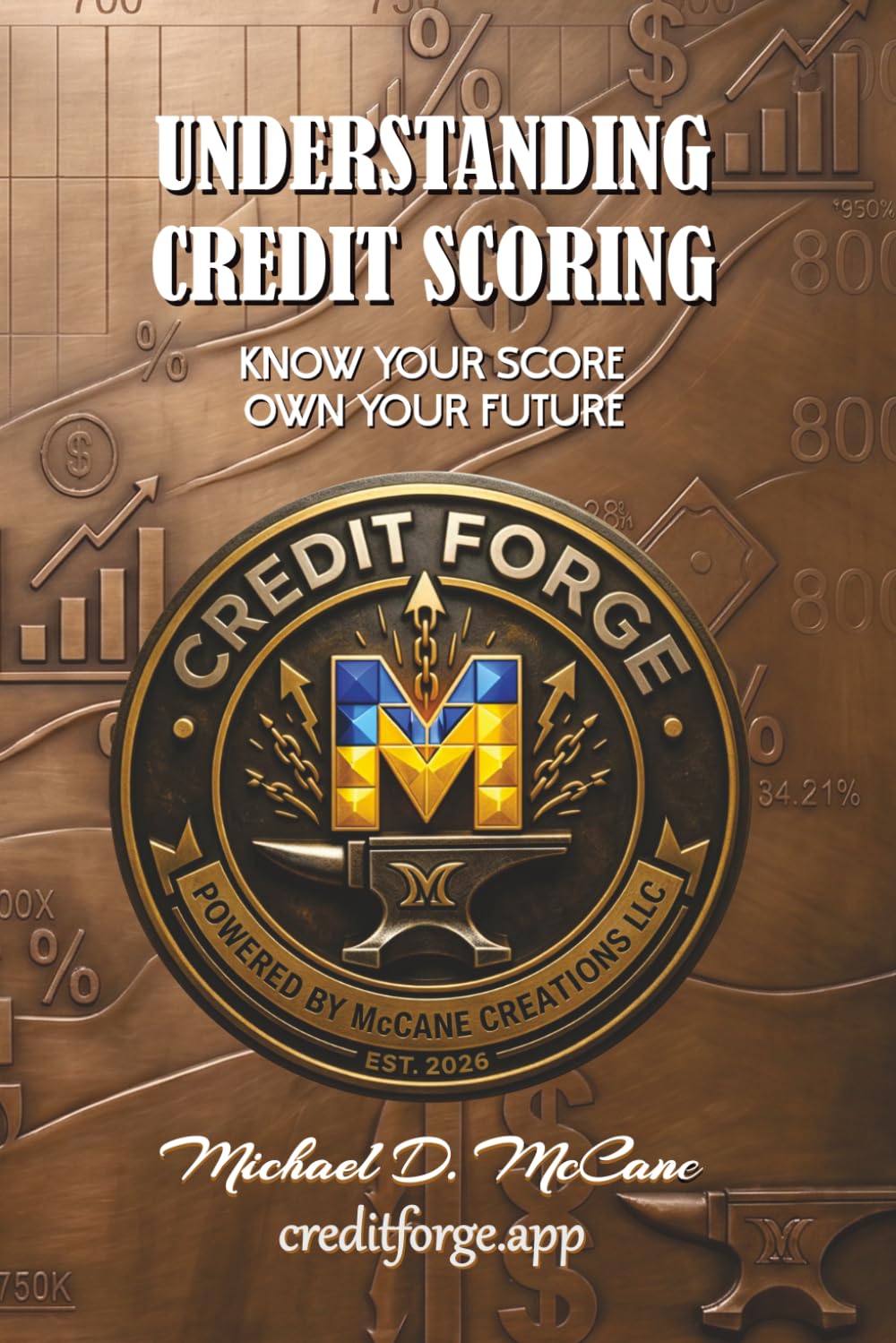 UNDERSTANDING CREDIT SCORING: Know Your Score, Own Your Future (The Credit Forge: Master Trilogy)