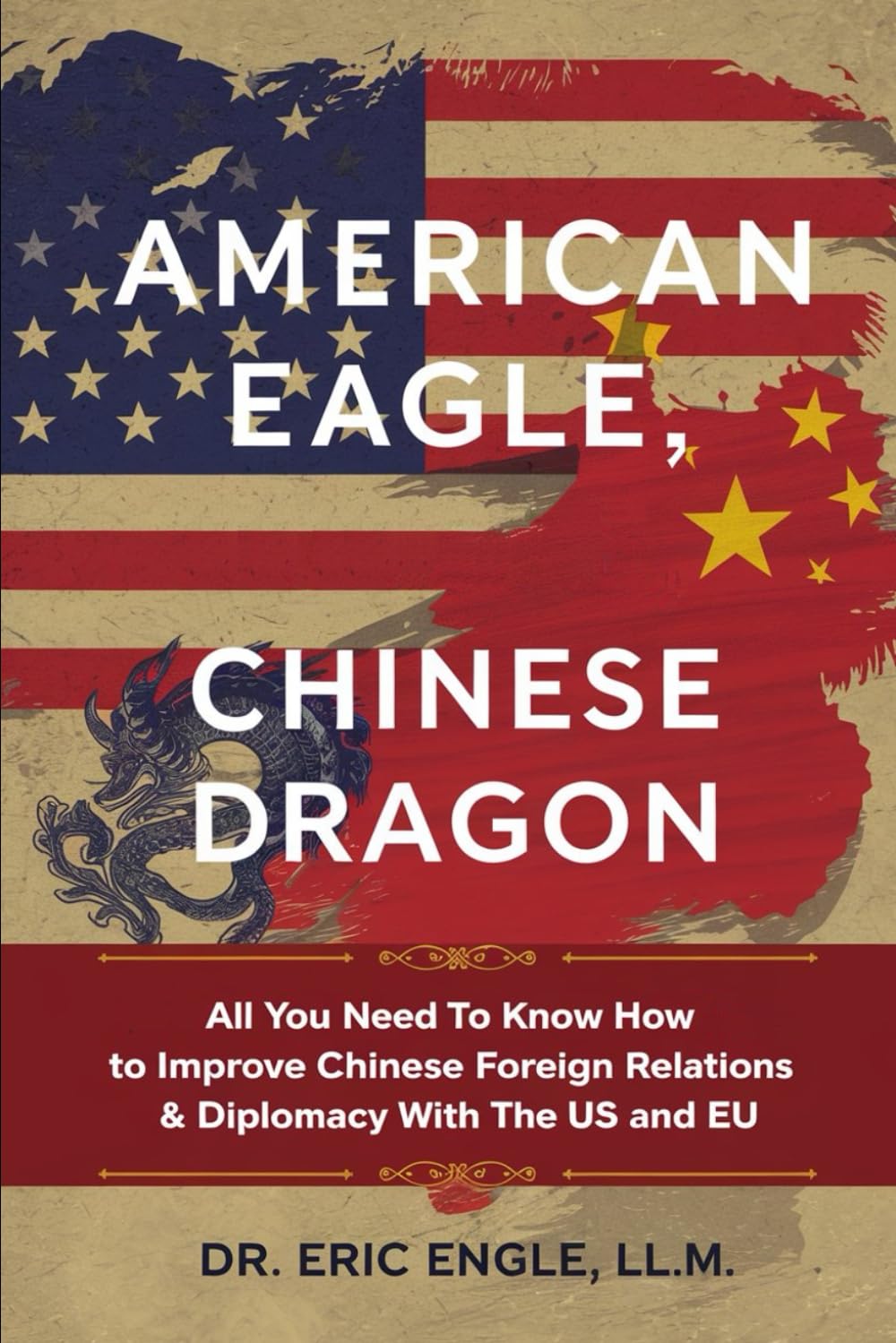 American Eagle, Chinese Dragon: All You Need to Know How to Manage Chinese Foreign Relations & Diplomacy with the US and EU without a Color Revolution ... and Exploiting State Power - China)