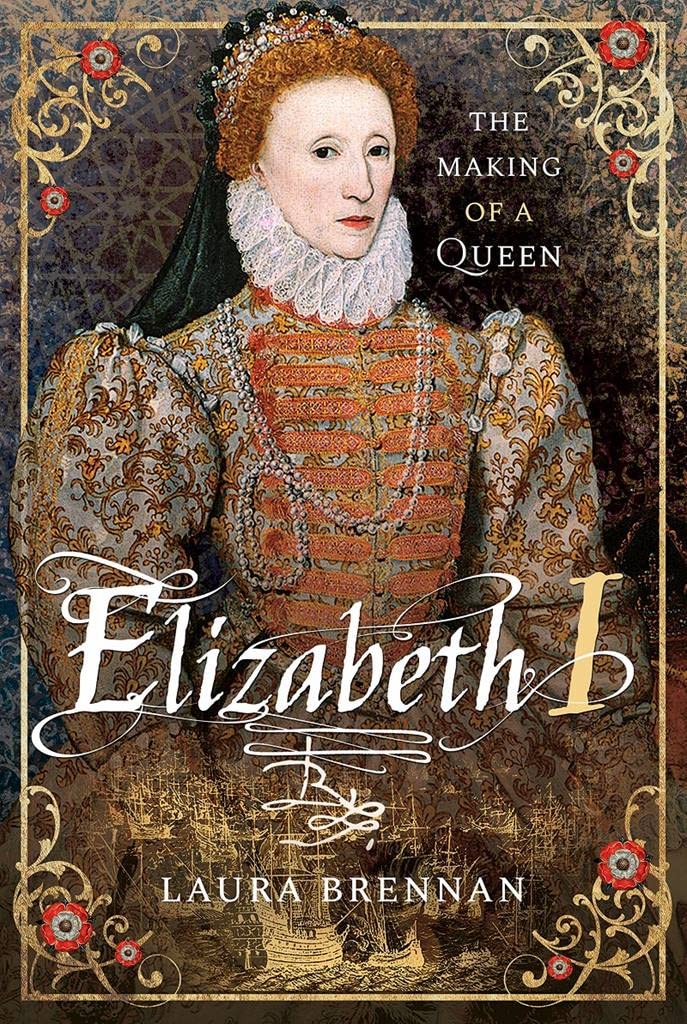 Elizabeth I: The Making of a Queen By Laura Brennan