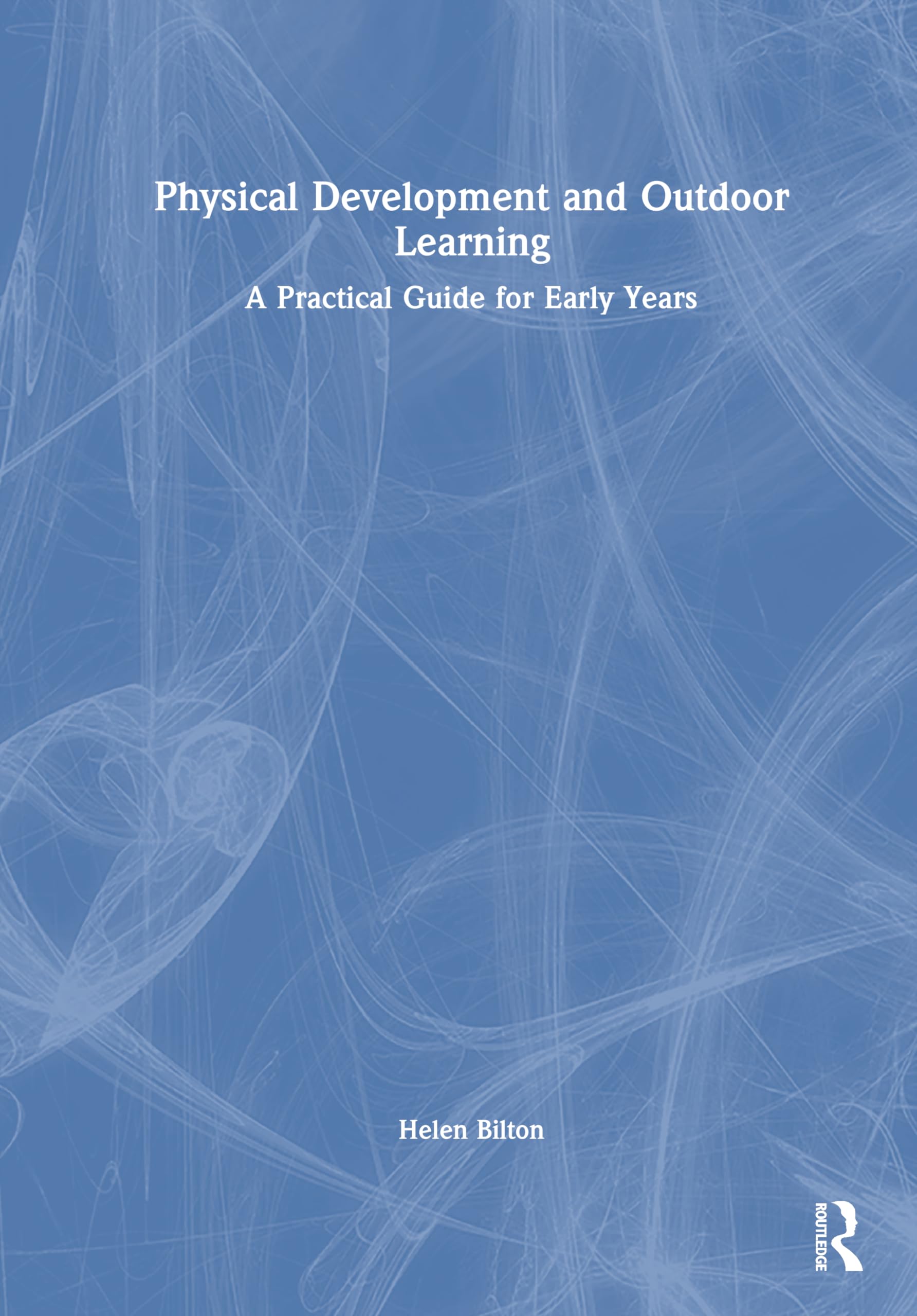 Physical Development and Outdoor Learning: A Practical Guide for the Early Years (Bringing Outdoor Learning to Life)