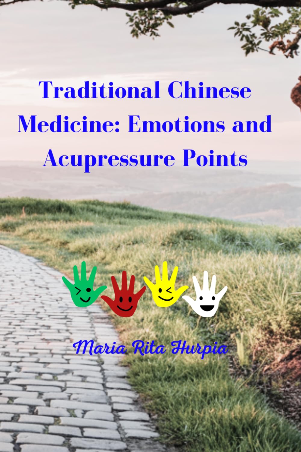 Traditional Chinese Medicine: Emotions and Acupressure Points: Harnessing Ancient Wisdom for Modern Well-Being (Traditional Chinese Medicine and Acupuncture for Everyday Life)