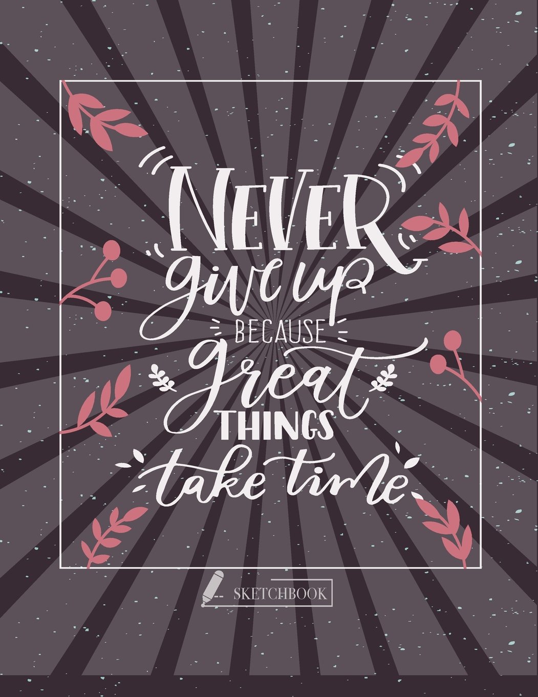 Sketch book: Never give up because great thing take time cover (8.5 x 11) inches 110 pages, Blank Unlined Paper for Sketching, Drawing, Whiting, Journaling & Doodling (Never Give Up Because Great Thing Take Time Sketchbook, with Blank Pages, Extra Large (8.5 X 11) Inc)