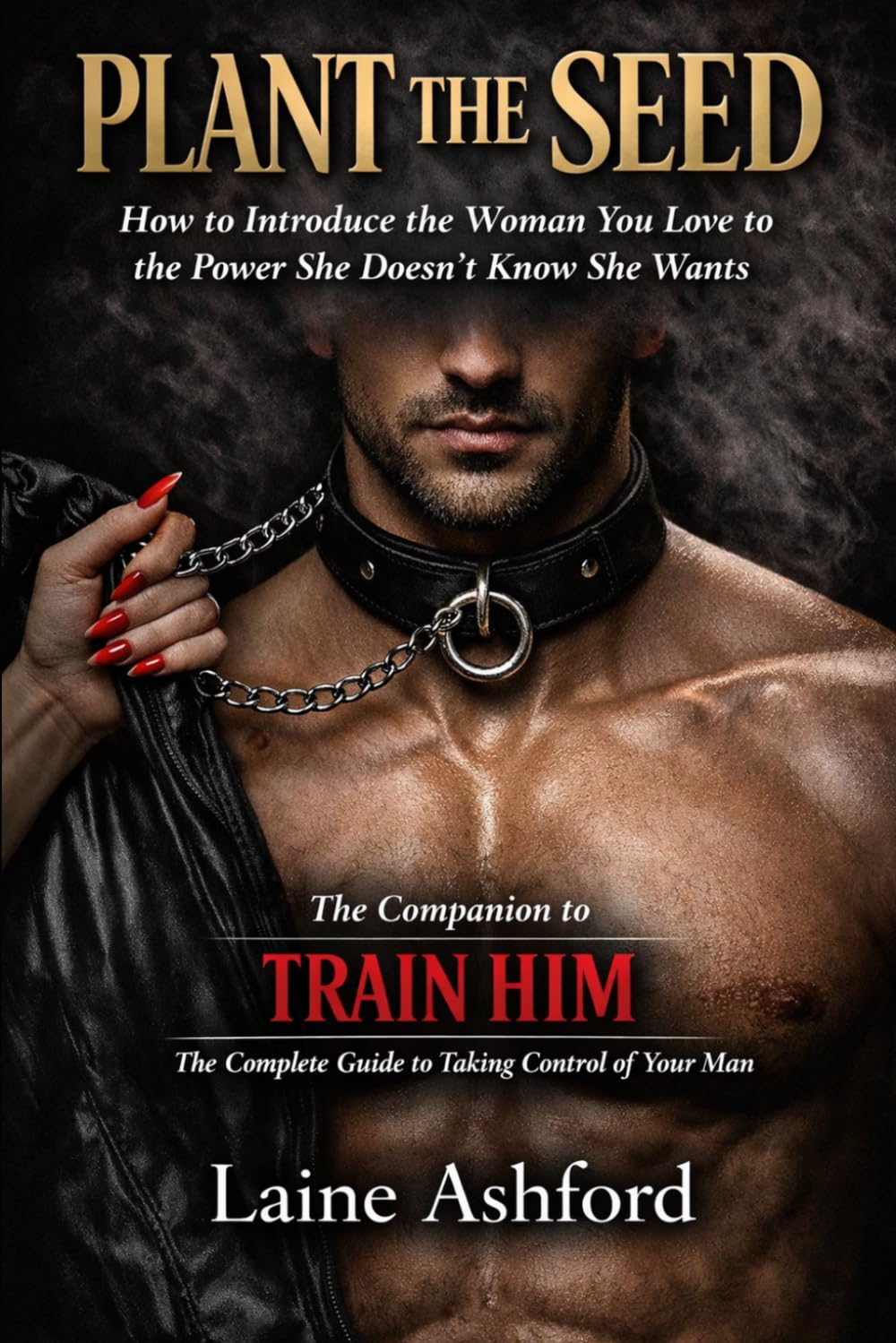 PLANT THE SEED: How to Introduce the Woman You Love to the Power She Doesn't Know She Wants (TRAIN HIM)