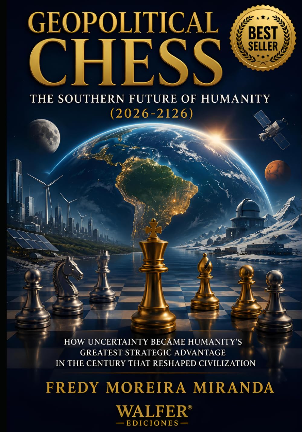 Geopolitical Chess: The Southern Future of Humanity (2026-2126): How Uncertainty Became Humanity's Greatest Strategic Advantage in the Century That Reshaped Civilization