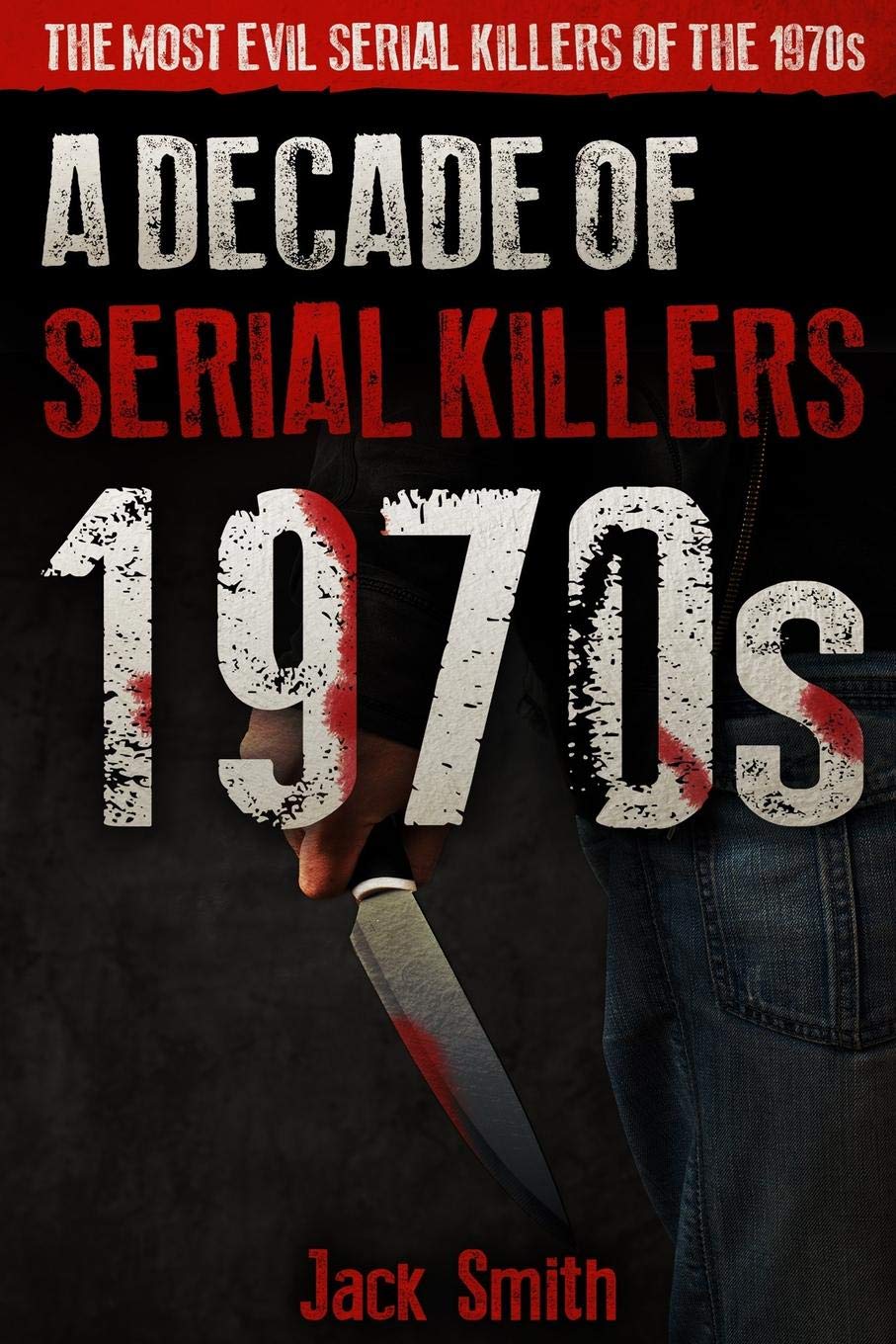 1970s - A Decade of Serial Killers: The Most Evil Serial Killers of the 1970s: 2 (American Serial Killer Antology by Decade)