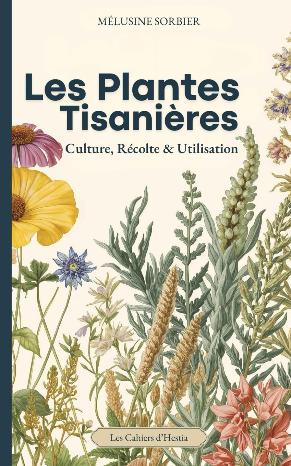Les Plantes Tisanières: Culture, Récolte & Utilisation (Les Cahiers d'Hestia)